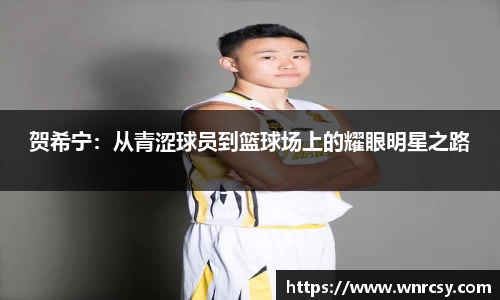 贺希宁：从青涩球员到篮球场上的耀眼明星之路