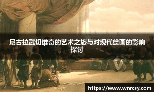 尼古拉武切维奇的艺术之旅与对现代绘画的影响探讨
